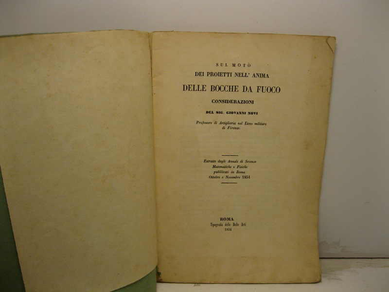 Sul moto dei proietti nell'anima delle bocche da fuoco. Considerazioni del sig. Giovanni Novi professore di artiglieria nel Liceo militare di Firenze. Estratte dagli Annali di Scienze Matematiche e Fisiche pubblicati in Roma, ottobre e novembre 1854